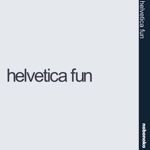 Helvetica Fun by nobonoko