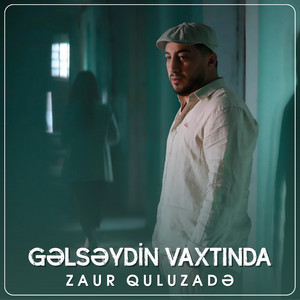 Zaur Quluzade - Gəlsəydin Vaxtında