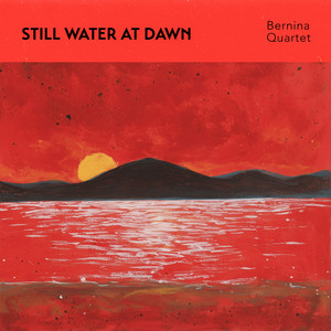 Still Water at Dawn by Bernina Quartet