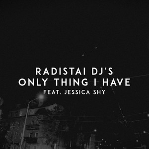 Only Thing I Have (feat. Jessica Shy) by Radistai Dj's, Jessica Shy