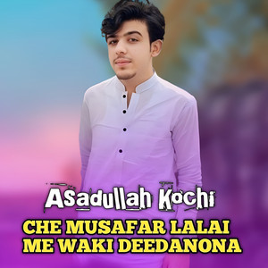 Asadullah Kochi - CHE MUSAFAR LALAI ME WAKI DEEDANONA