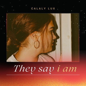 They Say I Am by Calaly lux