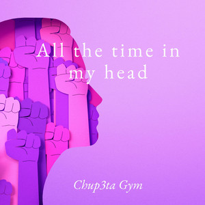 All the time in my head by Chup3ta Gym