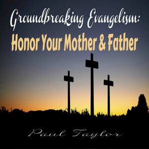 Groundbreaking Evangelism: - Honor Your Mother and Father