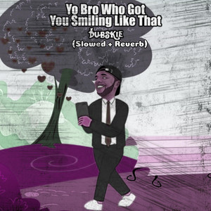 Dubskie - Yo Bro Who Got You Smiling Like That (Slowed + Reverb)