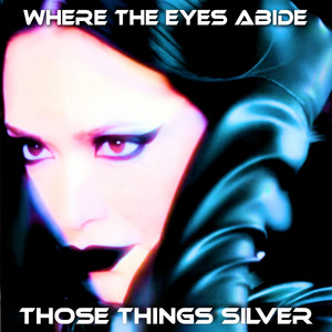 Where The Eyes Abide by Those Things Silver