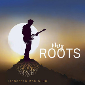 Francesco Magistro - My Roots (feat. GIULIO ROCCA, Antonio Capasso & Pippo Matino)