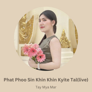 Phat Phoo Sin Khin Khin Kyite Tal(Live)