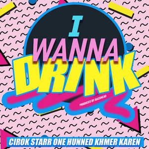 I Wanna Drink (feat. One Hunned & Khmer Karen)