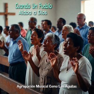 Cuando Un Pueblo Alaba a Dios by Agrupación Musical Como Las Águilas