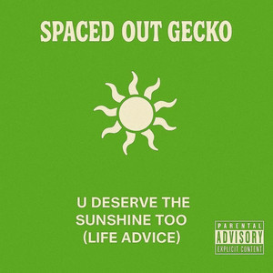 U DESERVE THE SUNSHINE TOO (Life Advice) by SPACED OUT GECKO