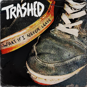 What If I Never Leave by Trashed