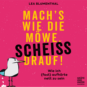 Mach's wie die Möwe, scheiß drauf! [Wie ich (fast) aufhörte nett zu sein]