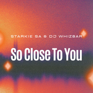 So close to you by Starkie SA, DJ Whizbar