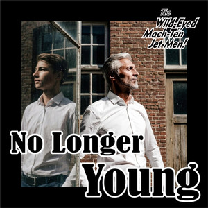 No Longer Young by The Wild-Eyed Mach-Ten Jet-Men!