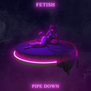 Pipe Down by FETISH