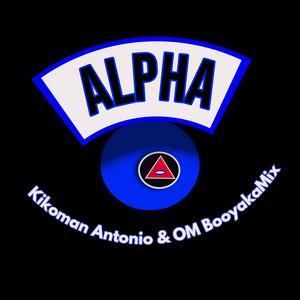 Alpha by Kikoman Antonio, OM BooyakaMix