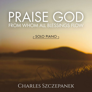 Praise God From Whom All Blessings Flow by Charles Szczepanek