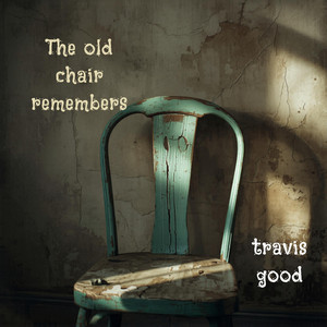 The Old Chair Remembers by Travis Good