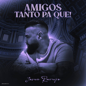 Josue Rarujo - Amigos Tantos Pa Que
