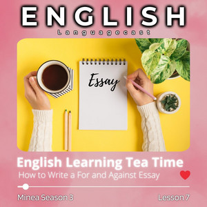 English Learning Tea Time: How to Write a For and Against Essay (Minea Season 3, Lesson 7)