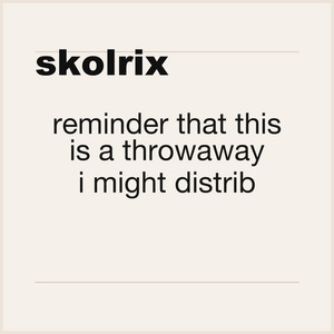 reminder that this is a throwaway i might distrib by skolrix