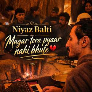 Niyaz Balti - Magar Tera Pyaar Nahi Bhule