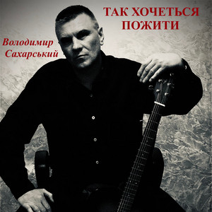 Володимир Сахарський — Так хочеться пожити