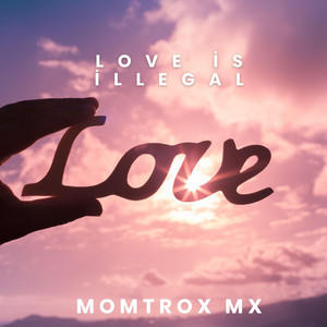 Love is illegal by Momtrox Mx