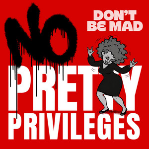 No Pretty Privileges by Don't Be Mad
