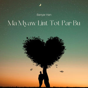 Banya Han - Ma Myaw Lint Tot Par Bu