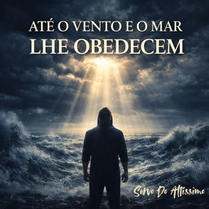 Até O Vento E O Mar Lhe Obedecem by Servo Do Altíssimo, Jovem Italo, Italo Souza