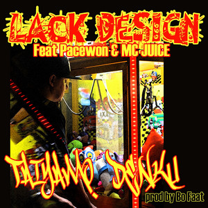 Lack Design by Taiyamo Denku, Pacewon, MC Juice