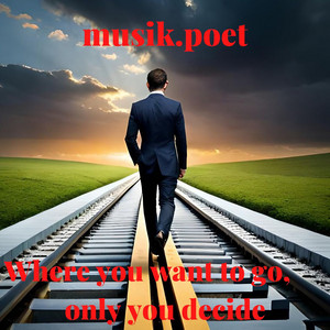 Where You Want to Go Only You Decide by musik.poet