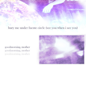 bury me under fuente circle (see u when i see u) by good morning, mother