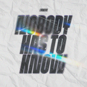 NOBODY HAS TO KNOW by LUMIXE