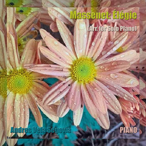 Massenet: Élégie (Arr. for Solo PIano) by Andres Vela Segovia