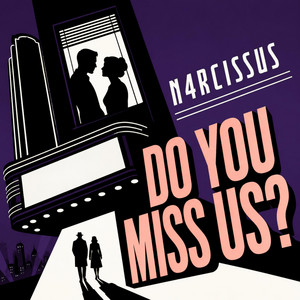 DO YOU MISS US? by N4RCISSUS