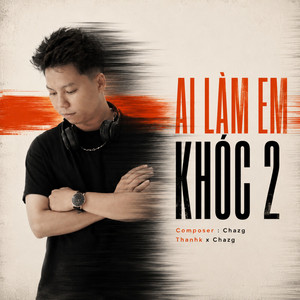 Ai Làm Em Khóc 2 by Chazg, Thanhk