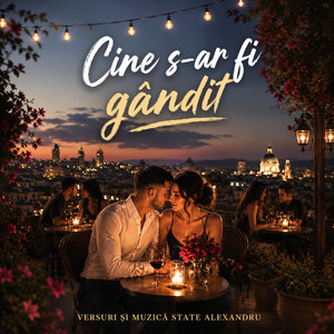 Cine s-ar fi gândit by State Alexandru