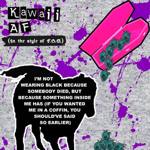 I'm Not Wearing Black Because Somebody Died, But Because Something Inside Me Has (If You Wanted Me In A Coffin, You Should've Said So Earlier) by Kawaii AF