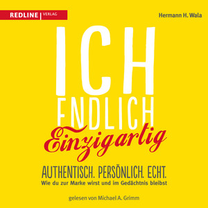 Ich, endlich einzigartig (Authentisch. Persönlich. Echt. Wie du zur Marke wirst und im Gedächtnis bleibst)