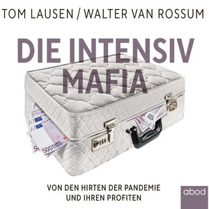 Die Intensiv-Mafia (Von den Hirten der Pandemie und ihren Profiten)