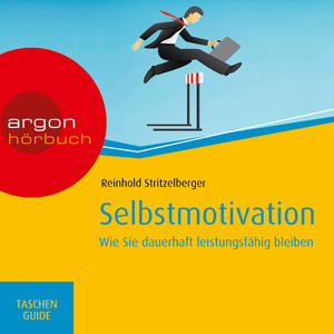 Selbstmotivation - Wie Sie dauerhaft leistungsfähig bleiben [Haufe TaschenGuide (Ungekürzte Fassung)]