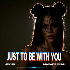 JUST TO BE WITH YOU by MAXADE EMMI, Hexus