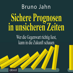 Sichere Prognosen in unsicheren Zeiten (Wer die Gegenwart richtig liest, kann in die Zukunft schauen)