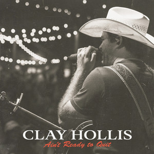 Ain't Ready to Quit by Clay Hollis
