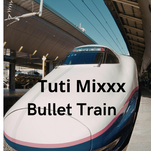 BULLET TRAIN by TUTI MIXXX
