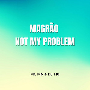MAGRÃO - NOT MY PROBLEM by MC MN, DJ T10