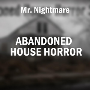Abandoned House Horror, Pt. 2 by Mr. Nightmare